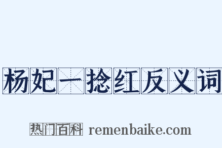 杨妃一捻红反义词是什么意思的图片